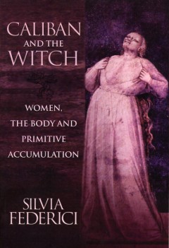 caliban and the witch women the body and primitive accumulation